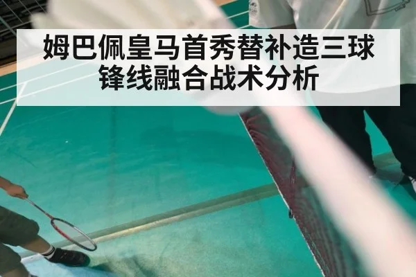 姆巴佩皇马首秀替补造三球锋线融合战术分析