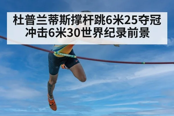 杜普兰蒂斯撑杆跳6米25夺冠 冲击6米30世界纪录前景